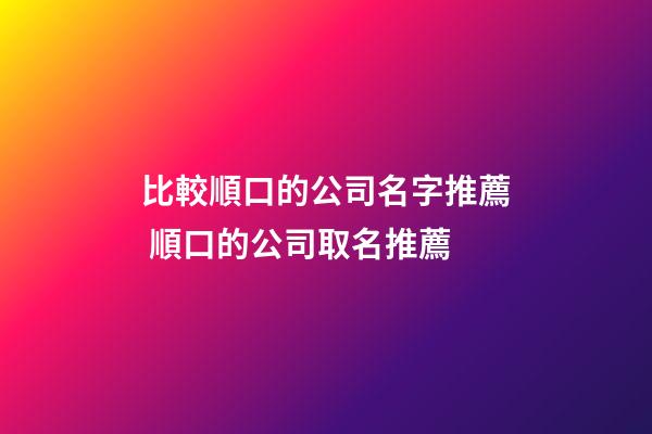 比較順口的公司名字推薦 順口的公司取名推薦-第1張-公司起名-玄機派